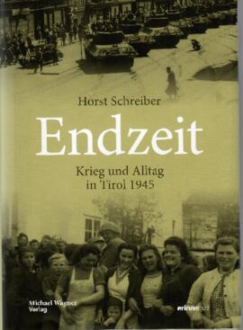 Endzeit. Krieg und Alltag in Tirol 1945