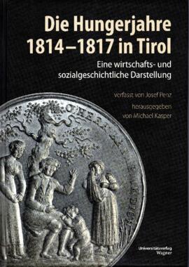 Die Hungerjahre 1814 - 1817 in Tirol. Eine wirtschafts- und sozialgeschichtliche Darstellung