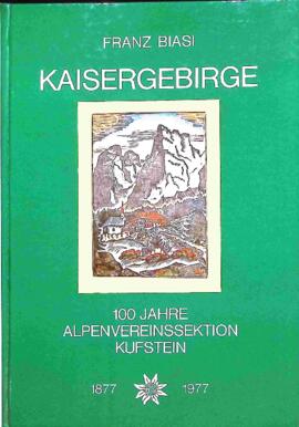 Kaisergebirge 100 Jahre Alpenvereinssektion Kufstein
